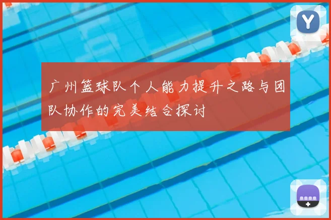 广州篮球队个人能力提升之路与团队协作的完美结合探讨